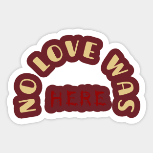 NO LOVE WAS HERE Sticker